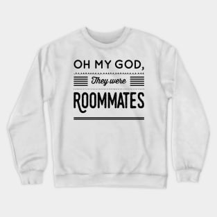 Oh my God, They were Roommates Crewneck Sweatshirt